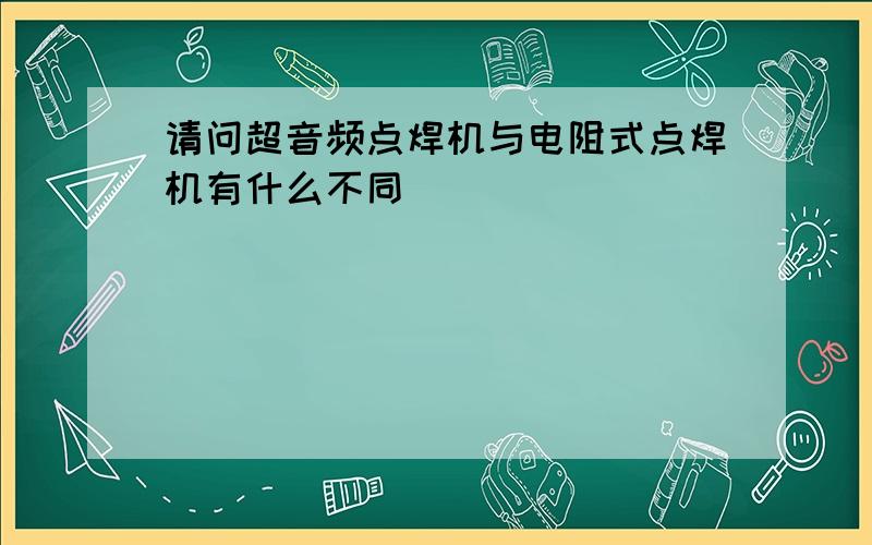 请问超音频点焊机与电阻式点焊机有什么不同