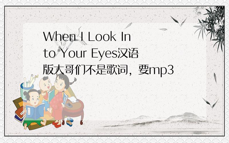 When I Look Into Your Eyes汉语版大哥们不是歌词，要mp3