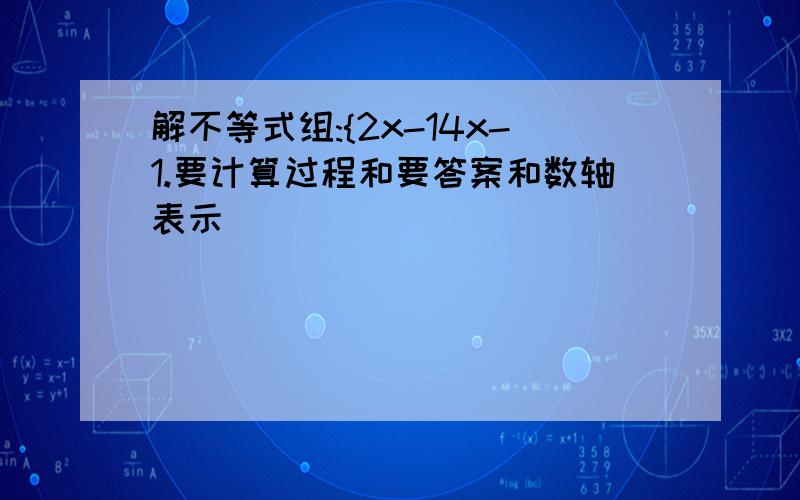 解不等式组:{2x-14x-1.要计算过程和要答案和数轴表示