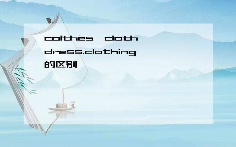 colthes,cloth,dress.clothing的区别