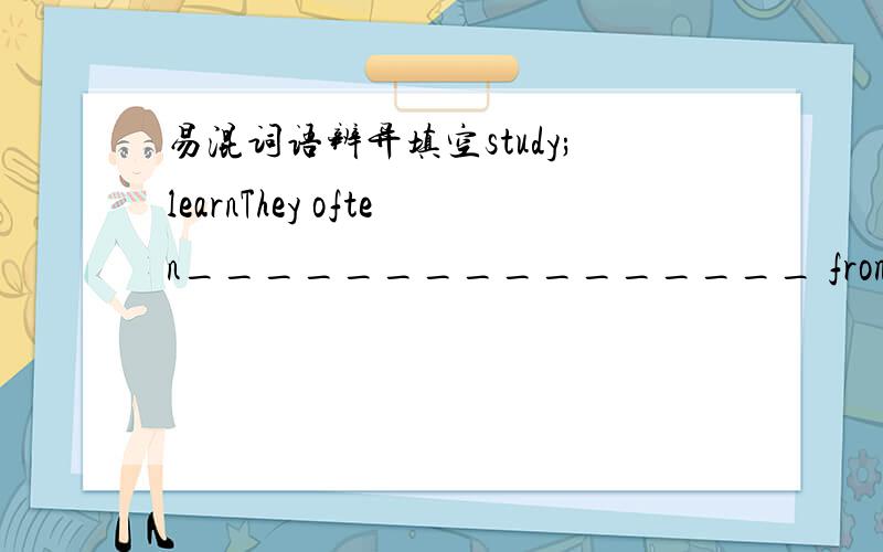 易混词语辨异填空study;learnThey often________________ from each other.They_________________ in the same school.else;otherWhat_________________can you see in the picture?Where is the___________________sock?