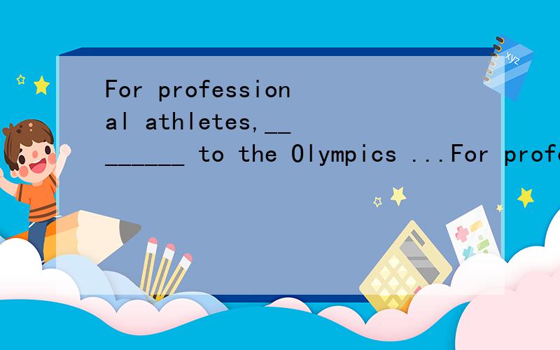 For professional athletes,________ to the Olympics ...For professional athletes,________ to the Olympics means that they have a chance to enter the history books.A.access B.attachment C.appeal D.approach