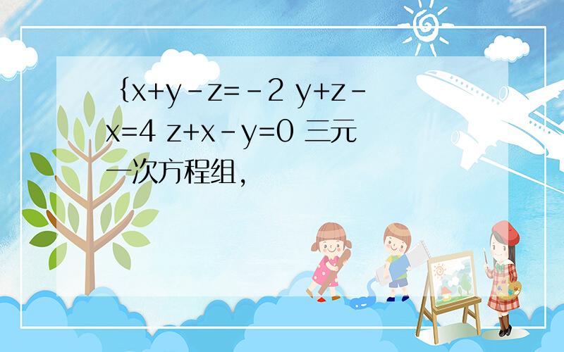 ｛x+y-z=-2 y+z-x=4 z+x-y=0 三元一次方程组,