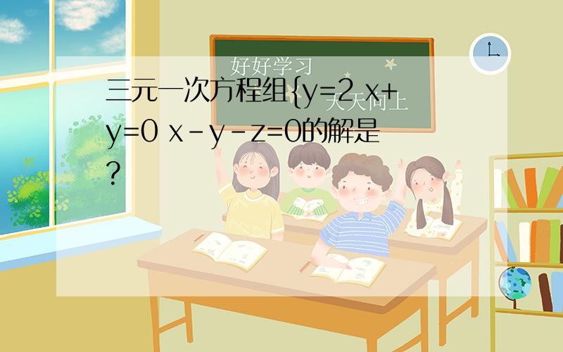 三元一次方程组{y=2 x+y=0 x-y-z=0的解是?