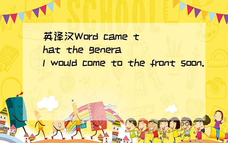 英译汉Word came that the general would come to the front soon.