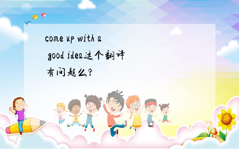 come up with a good idea这个翻译有问题么?