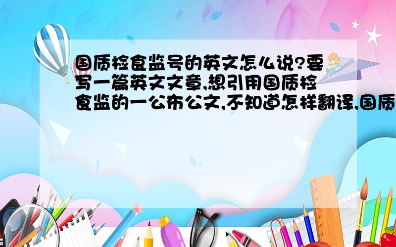 国质检食监号的英文怎么说?要写一篇英文文章,想引用国质检食监的一公布公文,不知道怎样翻译,国质检食监〔2006〕646号,我不要翻译软件翻译的答案