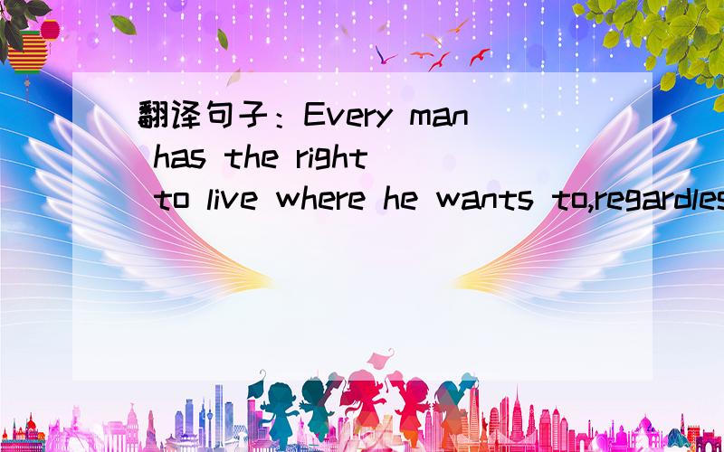 翻译句子：Every man has the right to live where he wants to,regardless of the colour of his skin.