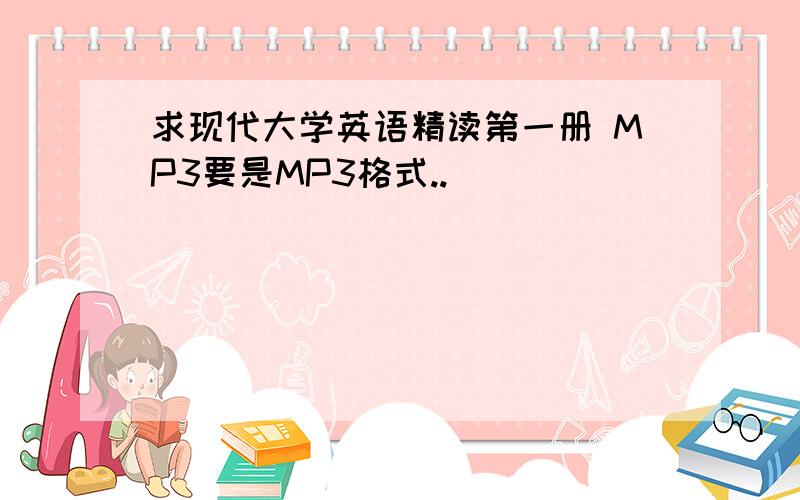 求现代大学英语精读第一册 MP3要是MP3格式..