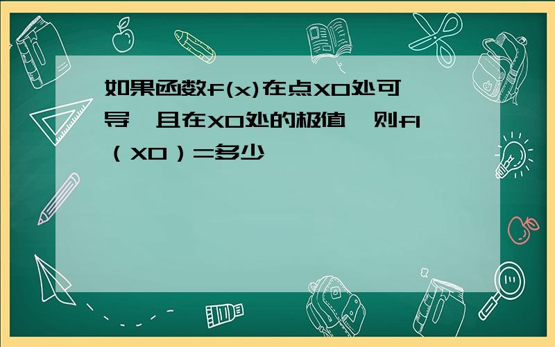 如果函数f(x)在点X0处可导,且在X0处的极值,则f1（X0）=多少