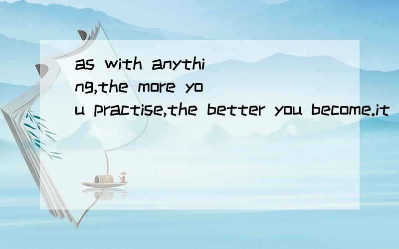 as with anything,the more you practise,the better you become.it is the same with writing in English-the more you write,the better your writing will be.so set aside some time each day to write,even if it is only five minutes.study textexamine the work