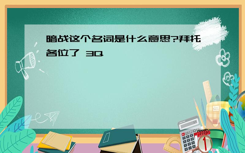 暗战这个名词是什么意思?拜托各位了 3Q