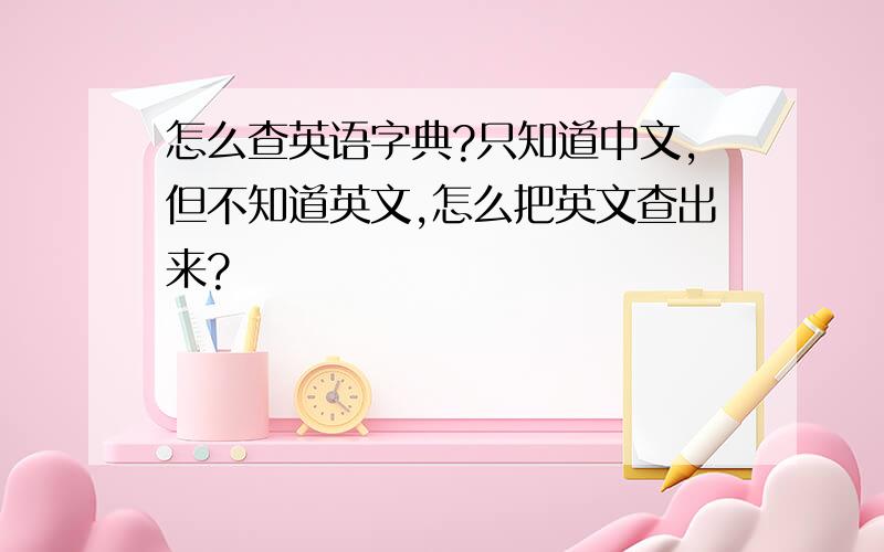 怎么查英语字典?只知道中文,但不知道英文,怎么把英文查出来?