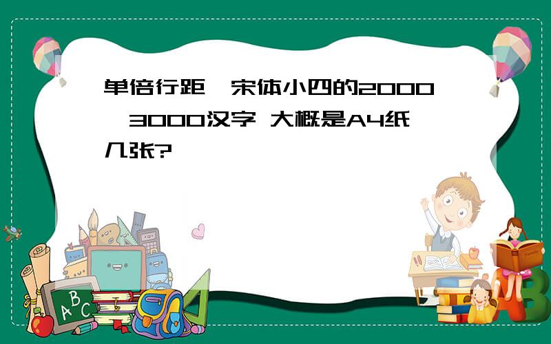 单倍行距、宋体小四的2000—3000汉字 大概是A4纸几张?
