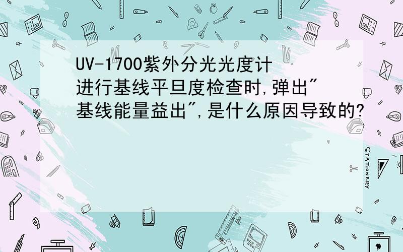 UV-1700紫外分光光度计进行基线平旦度检查时,弹出