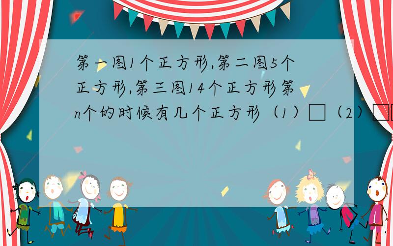 第一图1个正方形,第二图5个正方形,第三图14个正方形第n个的时候有几个正方形（1）□（2）□□□□（3）▦以此类推到第n个用算式表达