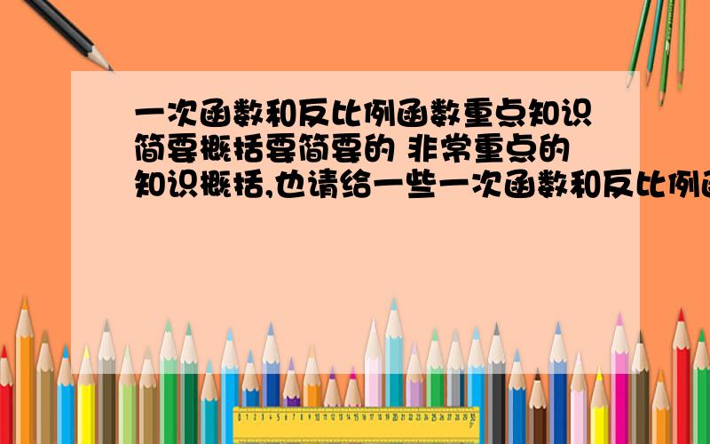 一次函数和反比例函数重点知识简要概括要简要的 非常重点的知识概括,也请给一些一次函数和反比例函数结合的经典例题 例1如果一次函数y=kx+b的图象经过第一象限,且与y轴负半轴相交,那么