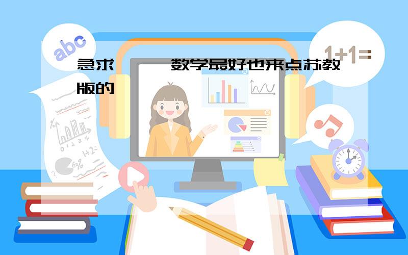 急求吖``数学最好也来点苏教版的