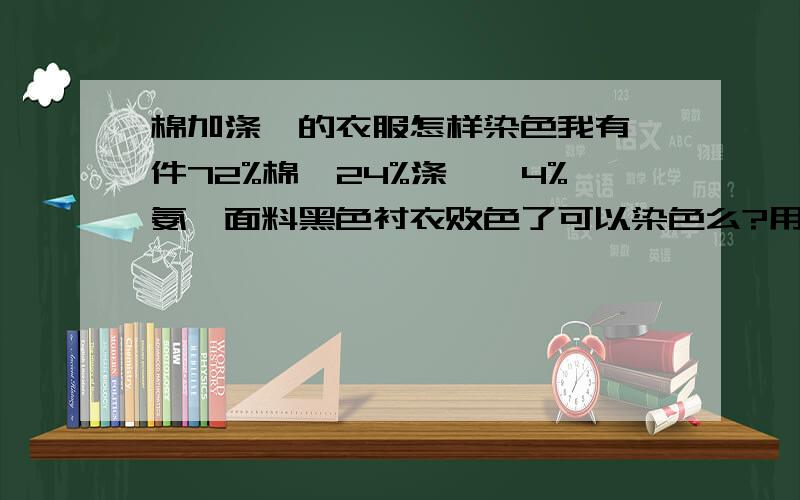 棉加涤纶的衣服怎样染色我有一件72%棉、24%涤纶、4%氨纶面料黑色衬衣败色了可以染色么?用什么原料呢?