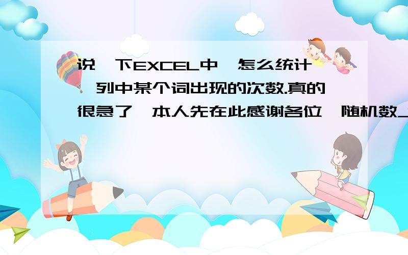 说一下EXCEL中,怎么统计一列中某个词出现的次数.真的很急了,本人先在此感谢各位{随机数J