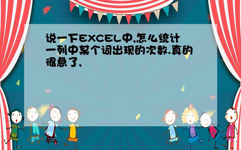 说一下EXCEL中,怎么统计一列中某个词出现的次数.真的很急了,