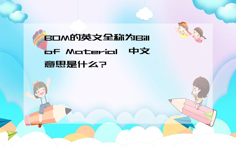 BOM的英文全称为Bill of Material,中文意思是什么?