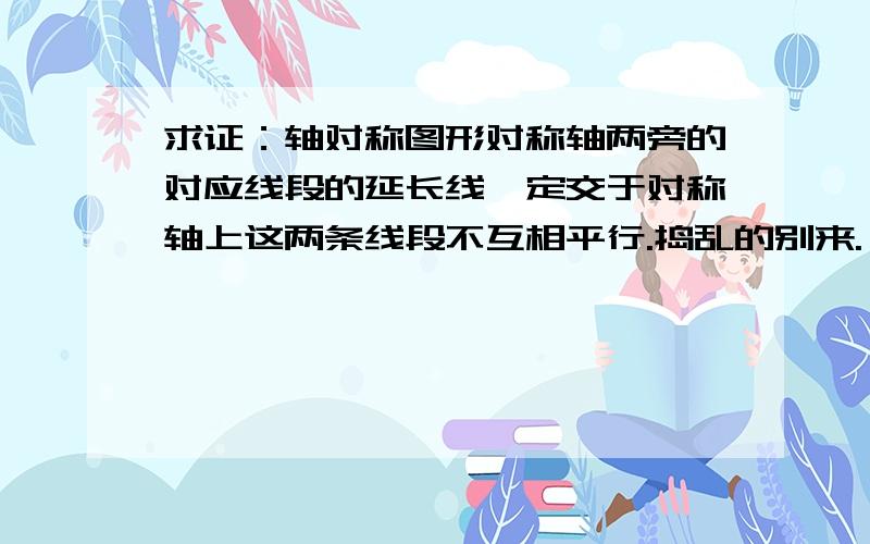 求证：轴对称图形对称轴两旁的对应线段的延长线一定交于对称轴上这两条线段不互相平行.捣乱的别来.