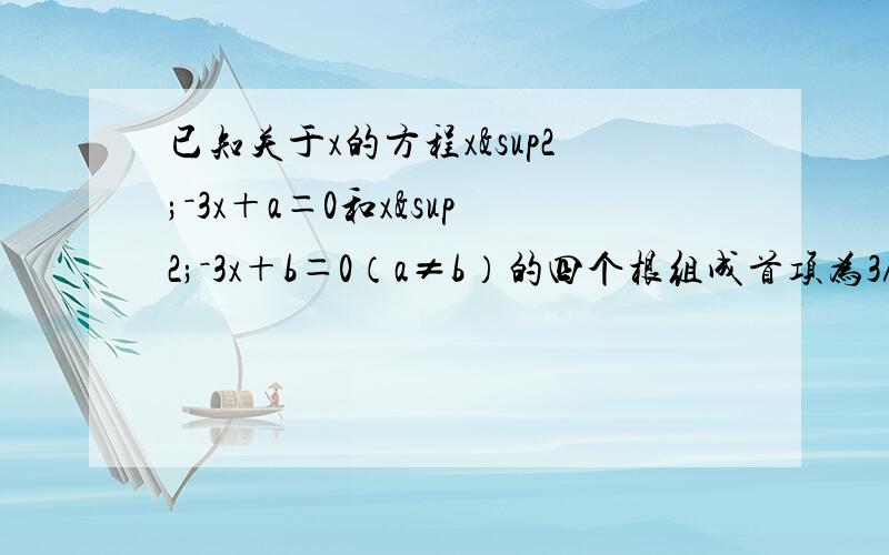 已知关于x的方程x²－3x＋a＝0和x²－3x＋b＝0（a≠b）的四个根组成首项为3／4的等差数列,求a＋b＝?