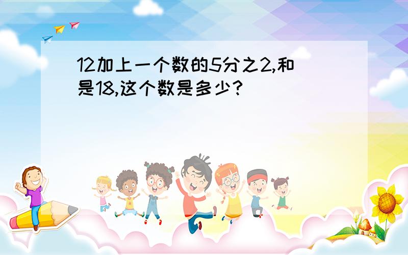 12加上一个数的5分之2,和是18,这个数是多少?