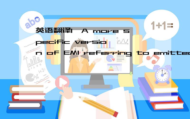 英语翻译1、A more specific version of EMI referring to emitted radio frequency electric fields-generallyin the Radio frequency (RF) bands from 3 KHz up to 3000 GHz.2、Radiated susceptibility measures the ability of the spacecraft to operate sat