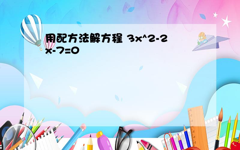 用配方法解方程 3x^2-2x-7=0