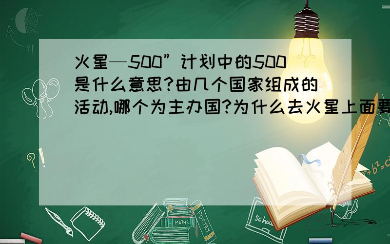 火星—500”计划中的500是什么意思?由几个国家组成的活动,哪个为主办国?为什么去火星上面要这么久?去月亮都不用这么久啊