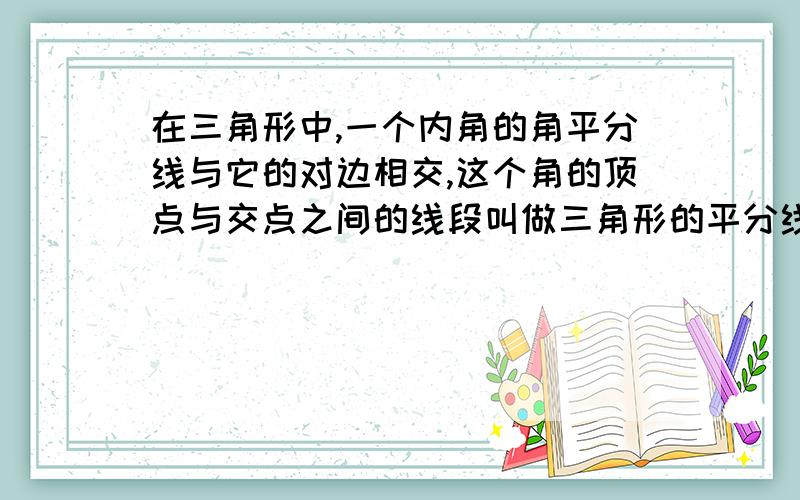 在三角形中,一个内角的角平分线与它的对边相交,这个角的顶点与交点之间的线段叫做三角形的平分线.性质：1,平分内角2,在三角形的——部