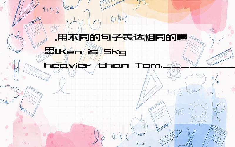 一.用不同的句子表达相同的意思1.Ken is 5kg heavier than Tom._________________________________2.No park in bigger than Splendid China.________________________________________