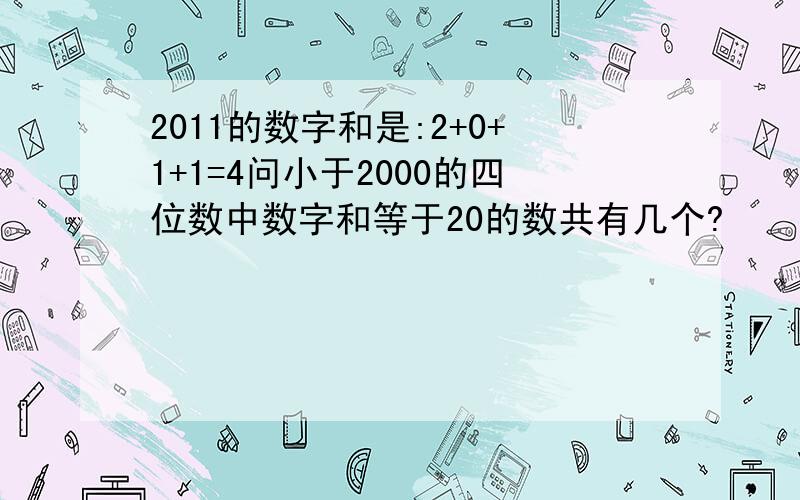 2011的数字和是:2+0+1+1=4问小于2000的四位数中数字和等于20的数共有几个?