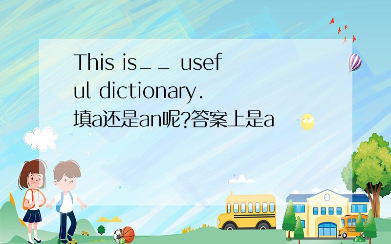 This is__ useful dictionary.填a还是an呢?答案上是a