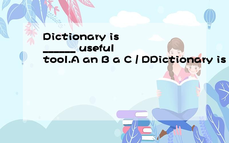 Dictionary is ______ useful tool.A an B a C / DDictionary is ______ useful tool.A anB aC /D the