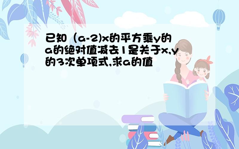 已知（a-2)x的平方乘y的a的绝对值减去1是关于x,y的3次单项式,求a的值