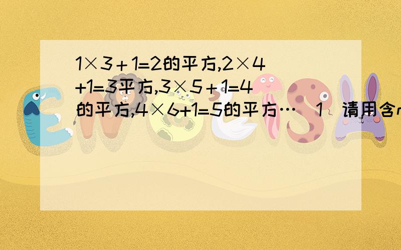 1×3＋1=2的平方,2×4+1=3平方,3×5＋1=4的平方,4×6+1=5的平方…（1）请用含n的式子发现的规律：_____________________(n是正整数) (2)请你用发现的规律解决下面问题,计算(1+1/1×3）×（1+1/2×4）×（1+1/3×5