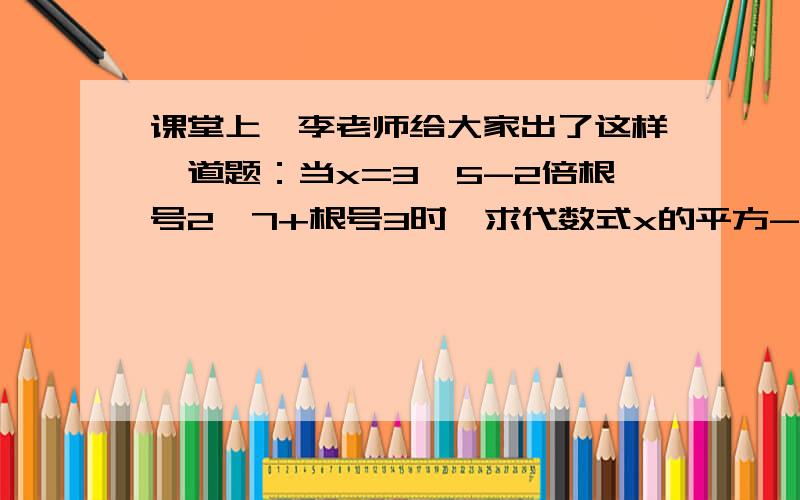 课堂上,李老师给大家出了这样一道题：当x=3,5-2倍根号2,7+根号3时,求代数式x的平方-2x+1/x的平方-1除以2x-2/x+1的值.小明一看,“太复杂了,怎么算呢?”你能帮小明解决这个问题吗?请你写出具体过