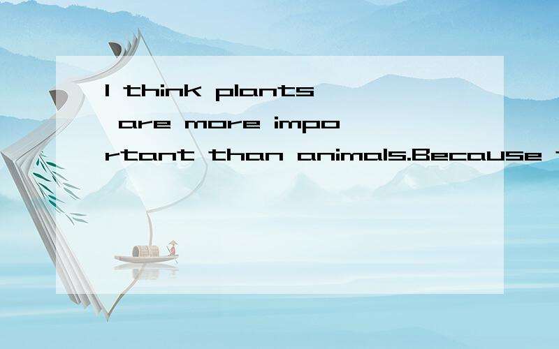 I think plants are more important than animals.Because they make me_______ and ________ .A.healthy ; relaxed.B.healthier; more relaxedA.healthy ; relaxed.B.healthier; more relaxed