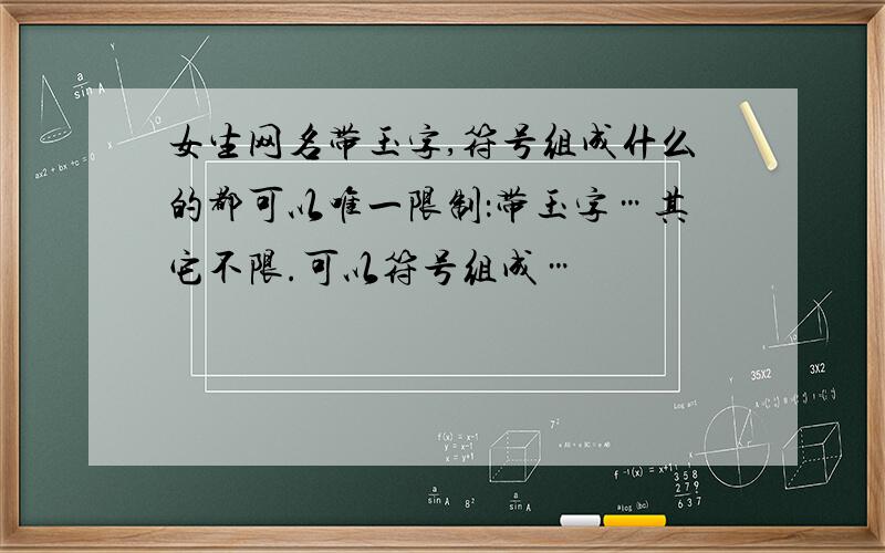 女生网名带玉字,符号组成什么的都可以唯一限制：带玉字…其它不限.可以符号组成…