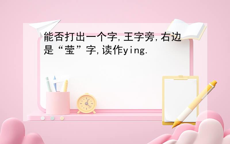 能否打出一个字,王字旁,右边是“莹”字,读作ying.