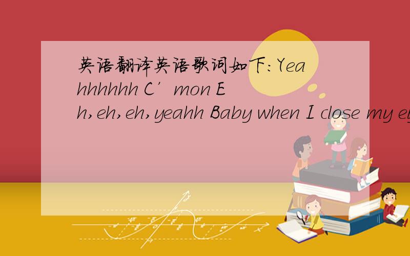 英语翻译英语歌词如下：Yeahhhhhh C’mon Eh,eh,eh,yeahh Baby when I close my eyes I see you I feel you here even when I’m all alone You crept inside of my mind,you broke through You stole my heart Yes you’re Cupid’s criminal Left,righ