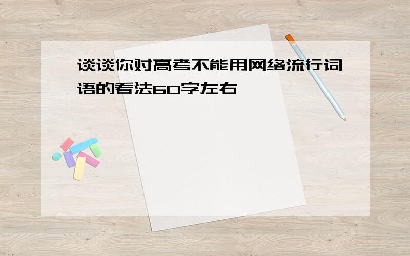 谈谈你对高考不能用网络流行词语的看法60字左右