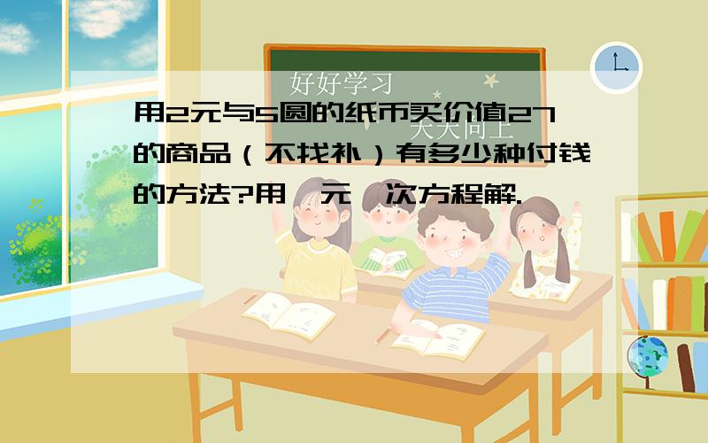 用2元与5圆的纸币买价值27的商品（不找补）有多少种付钱的方法?用一元一次方程解.