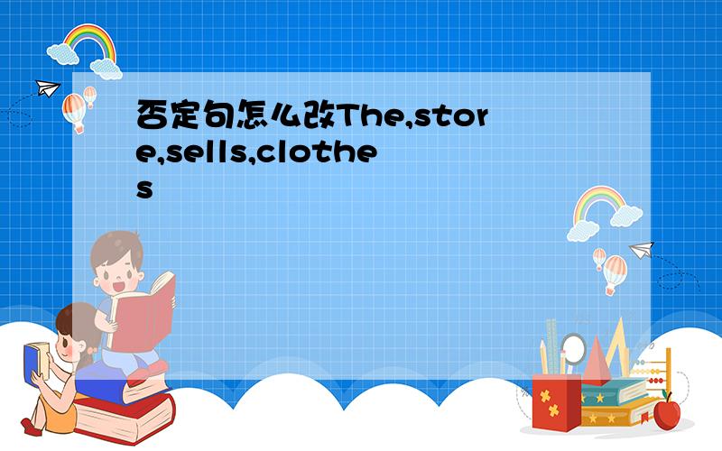 否定句怎么改The,store,sells,clothes