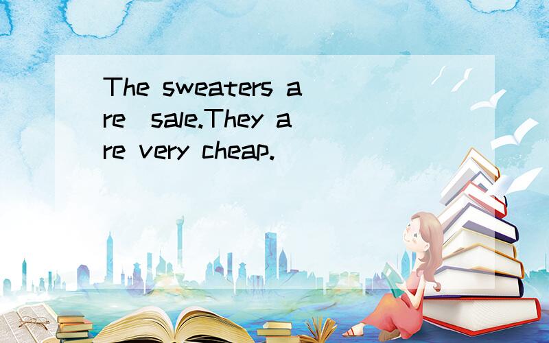 The sweaters are_sale.They are very cheap.