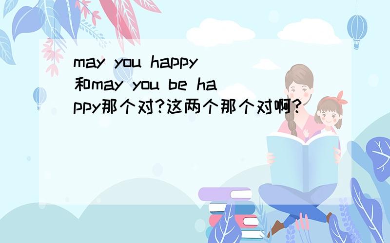 may you happy 和may you be happy那个对?这两个那个对啊?