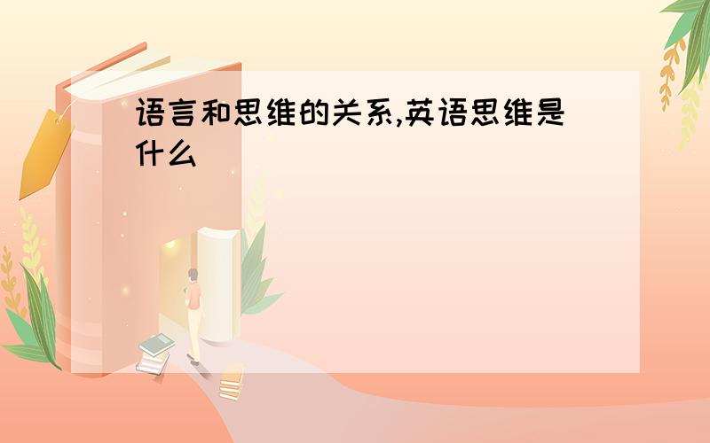 语言和思维的关系,英语思维是什么